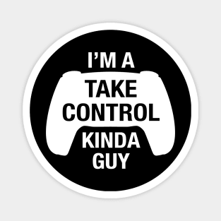 Funny Take Control Kinda Guy for Console Gamers Magnet